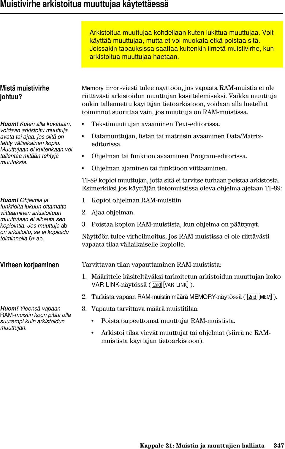 Kuten alla kuvataan, voidaan arkistoitu muuttuja avata tai ajaa, jos siitä on tehty väliaikainen kopio. Muuttujaan ei kuitenkaan voi tallentaa mitään tehtyjä muutoksia. Huom!