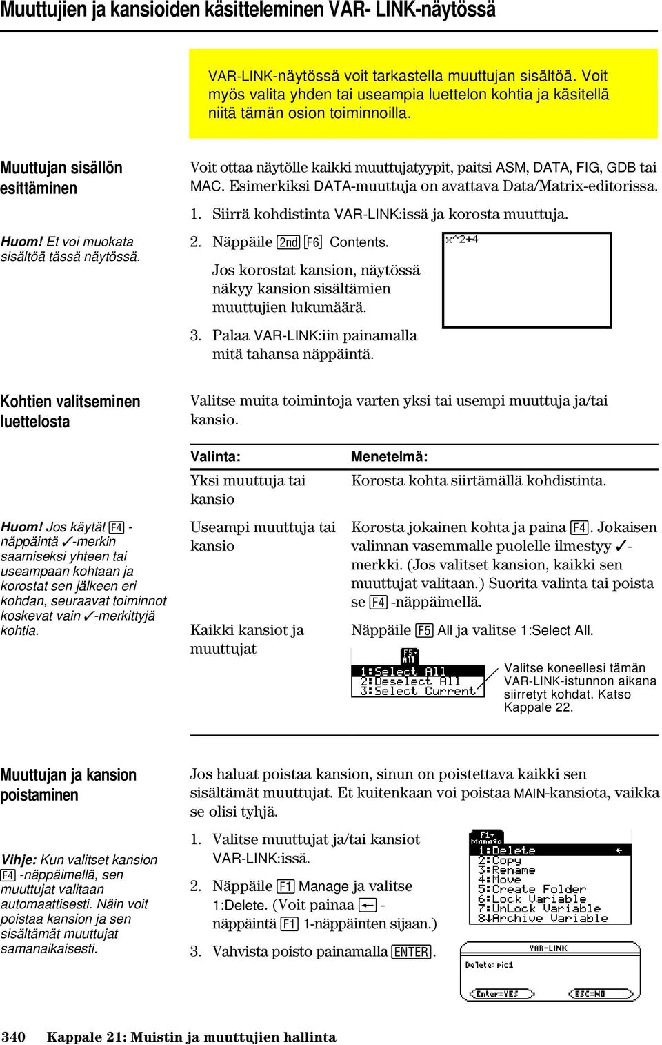 Voit ottaa näytölle kaikki muuttujatyypit, paitsi ASM, DATA, FIG, GDB tai MAC. Esimerkiksi DATA-muuttuja on avattava Data/Matrix-editorissa. 1. Siirrä kohdistinta VAR-LINK:issä ja korosta muuttuja. 2.