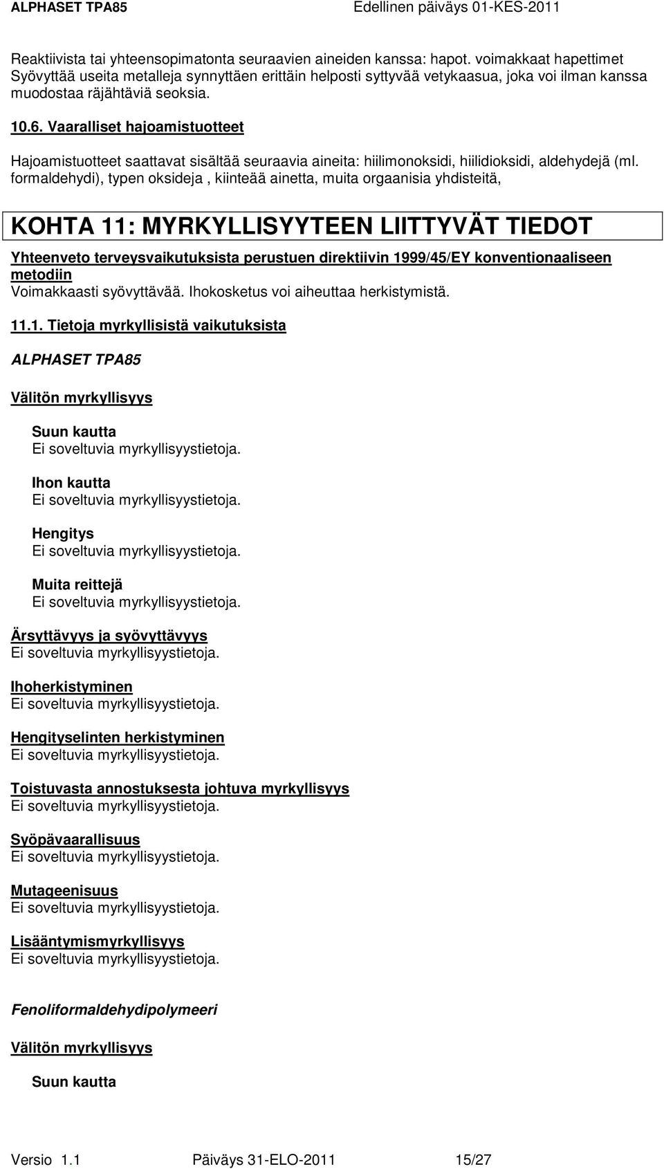 Vaaralliset hajoamistuotteet Hajoamistuotteet saattavat sisältää seuraavia aineita: hiilimonoksidi, hiilidioksidi, aldehydejä (ml.