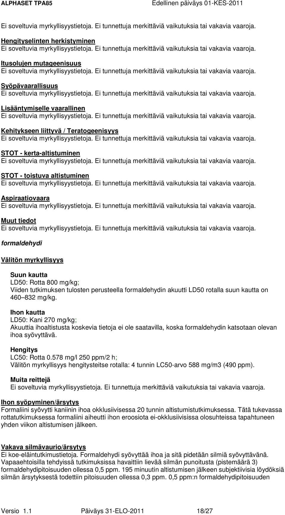 Ihon kautta LD50: Kani 270 mg/kg; Akuuttia ihoaltistusta koskevia tietoja ei ole saatavilla, koska n katsotaan olevan ihoa syövyttävä. Hengitys LC50: Rotta 0.