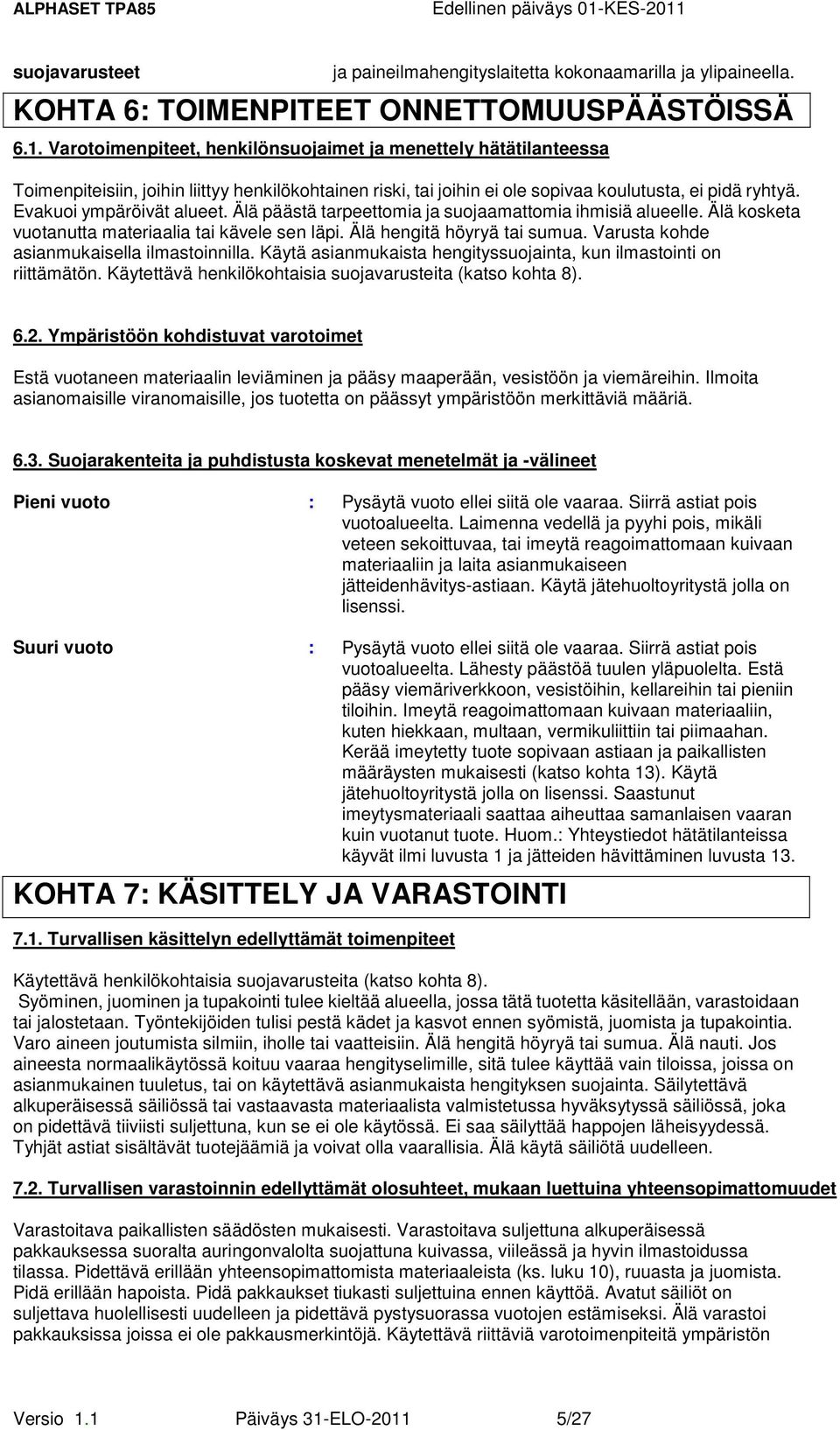 Evakuoi ympäröivät alueet. Älä päästä tarpeettomia ja suojaamattomia ihmisiä alueelle. Älä kosketa vuotanutta materiaalia tai kävele sen läpi. Älä hengitä höyryä tai sumua.