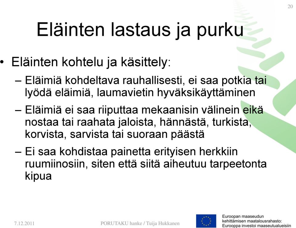 välinein eikä nostaa tai raahata jaloista, hännästä, turkista, korvista, sarvista tai suoraan