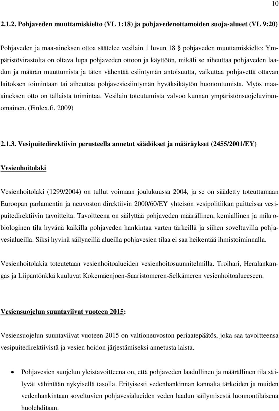 laitoksen toimintaan tai aiheuttaa pohjavesiesiintymän hyväksikäytön huonontumista. Myös maaaineksen otto on tällaista toimintaa. Vesilain toteutumista valvoo kunnan ympäristönsuojeluviranomainen.