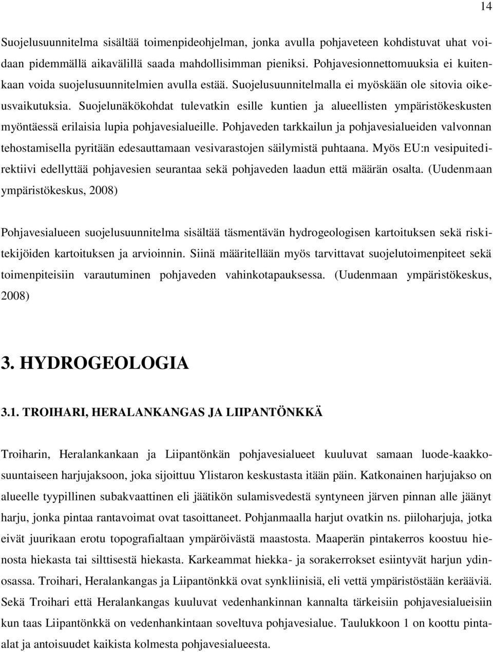 Suojelunäkökohdat tulevatkin esille kuntien ja alueellisten ympäristökeskusten myöntäessä erilaisia lupia pohjavesialueille.