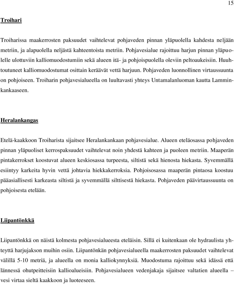 Huuhtoutuneet kalliomuodostumat osittain keräävät vettä harjuun. Pohjaveden luonnollinen virtaussuunta on pohjoiseen.