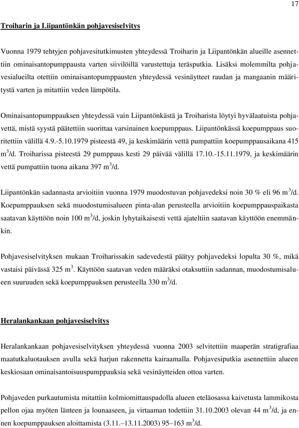 Ominaisantopumppauksen yhteydessä vain Liipantönkästä ja Troiharista löytyi hyvälaatuista pohjavettä, mistä syystä päätettiin suorittaa varsinainen koepumppaus.