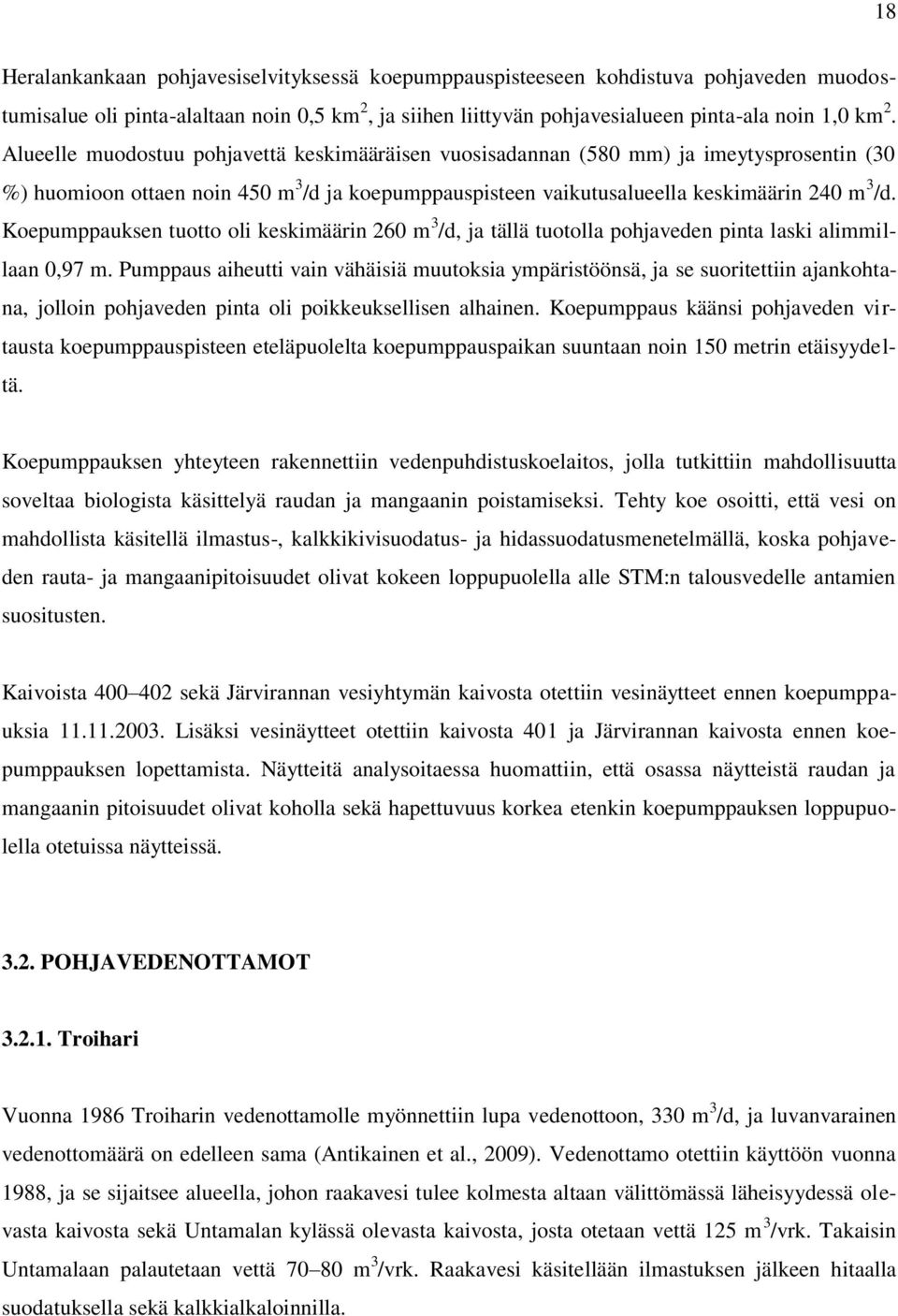 Koepumppauksen tuotto oli keskimäärin 260 m 3 /d, ja tällä tuotolla pohjaveden pinta laski alimmillaan 0,97 m.