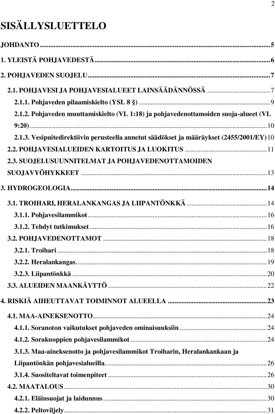 .. 13 3. HYDROGEOLOGIA... 14 3.1. TROIHARI, HERALANKANGAS JA LIIPANTÖNKKÄ... 14 3.1.1. Pohjavesilammikot... 16 3.1.2. Tehdyt tutkimukset... 16 3.2. POHJAVEDENOTTAMOT... 18 3.2.1. Troihari... 18 3.2.2. Heralankangas.