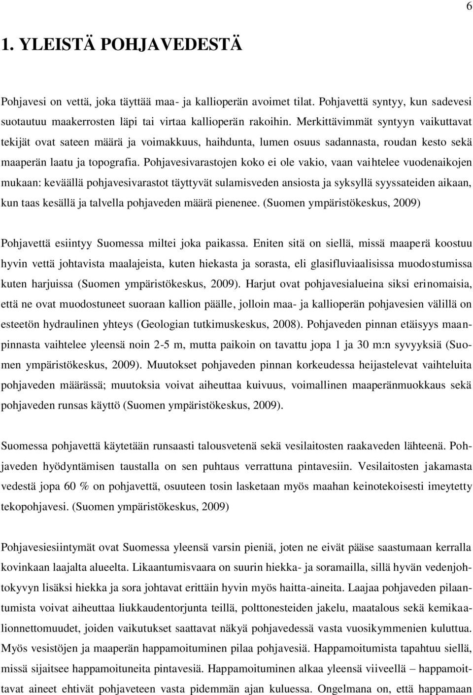 Pohjavesivarastojen koko ei ole vakio, vaan vaihtelee vuodenaikojen mukaan: keväällä pohjavesivarastot täyttyvät sulamisveden ansiosta ja syksyllä syyssateiden aikaan, kun taas kesällä ja talvella