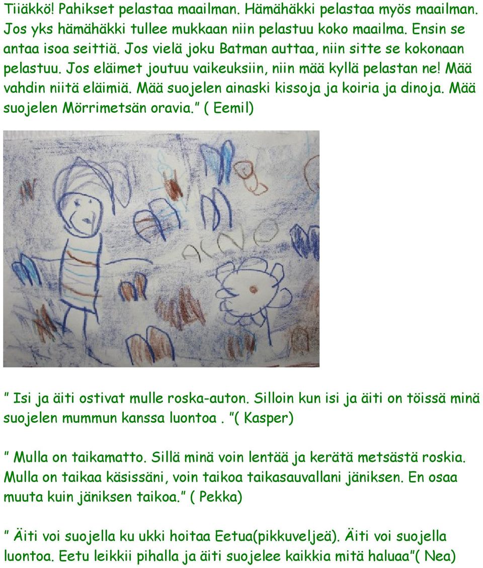 Mää suojelen Mörrimetsän oravia. ( Eemil) Isi ja äiti ostivat mulle roska-auton. Silloin kun isi ja äiti on töissä minä suojelen mummun kanssa luontoa. ( Kasper) Mulla on taikamatto.