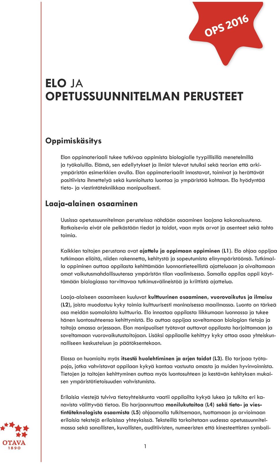 Elon oppimateriaalit innostavat, toimivat ja herättävät positiivista ihmettelyä sekä kunnioitusta luontoa ja ympäristöä kohtaan. Elo hyödyntää tieto- ja viestintä tekniikkaa monipuolisesti.