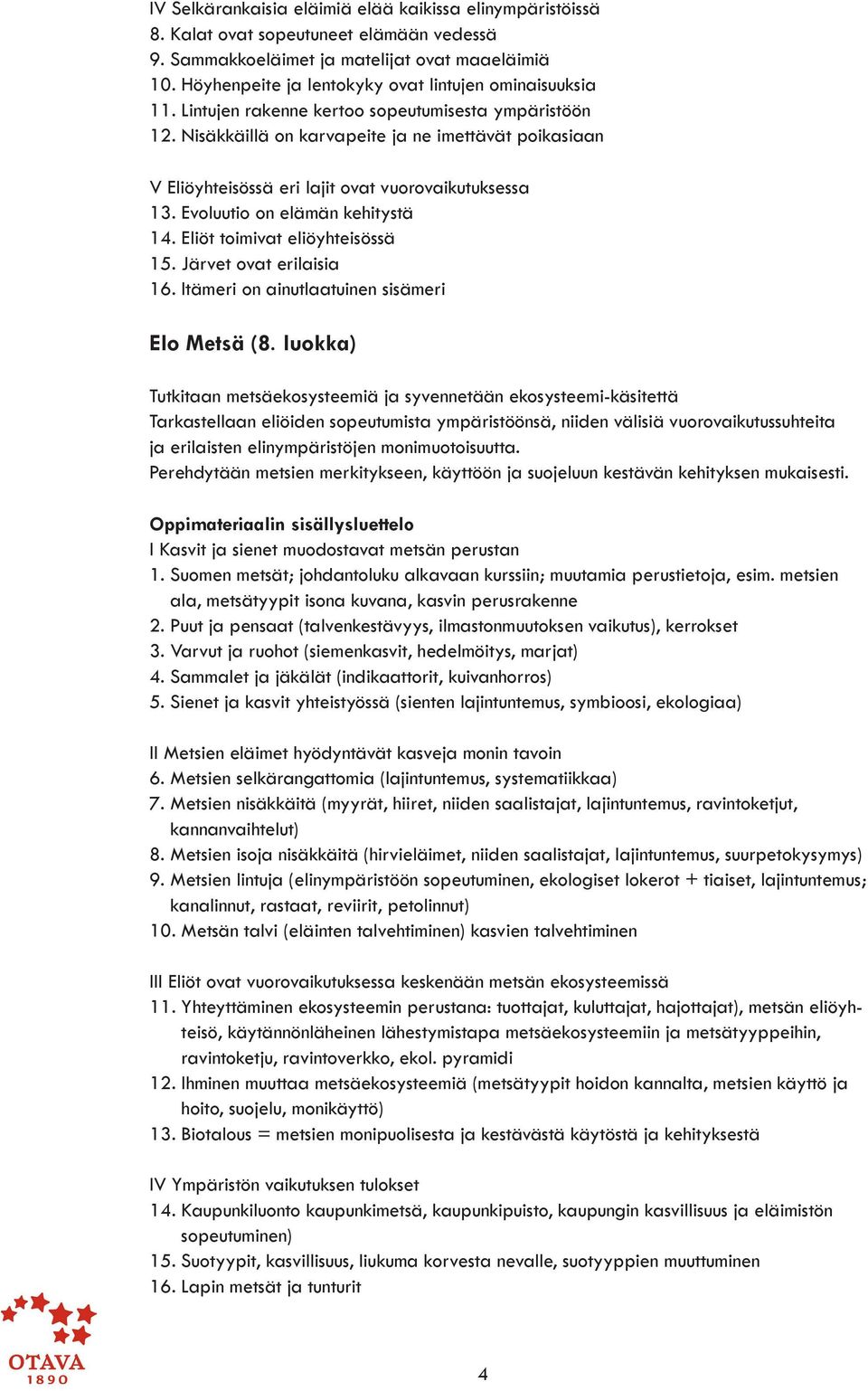 Nisäkkäillä on karvapeite ja ne imettävät poikasiaan V Eliöyhteisössä eri lajit ovat vuorovaikutuksessa 13. Evoluutio on elämän kehitystä 14. Eliöt toimivat eliöyhteisössä 15.