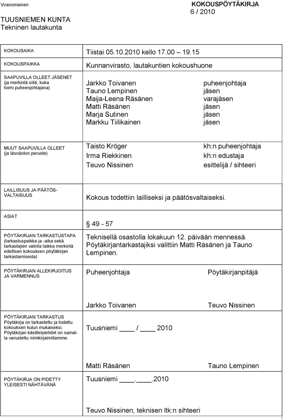 Marja Sutinen Markku Tiilikainen puheenjohtaja jäsen varajäsen jäsen jäsen jäsen MUUT SAAPUVILLA OLLEET (ja läsnäolon peruste) Taisto Kröger Irma Riekkinen Teuvo Nissinen kh:n puheenjohtaja kh:n