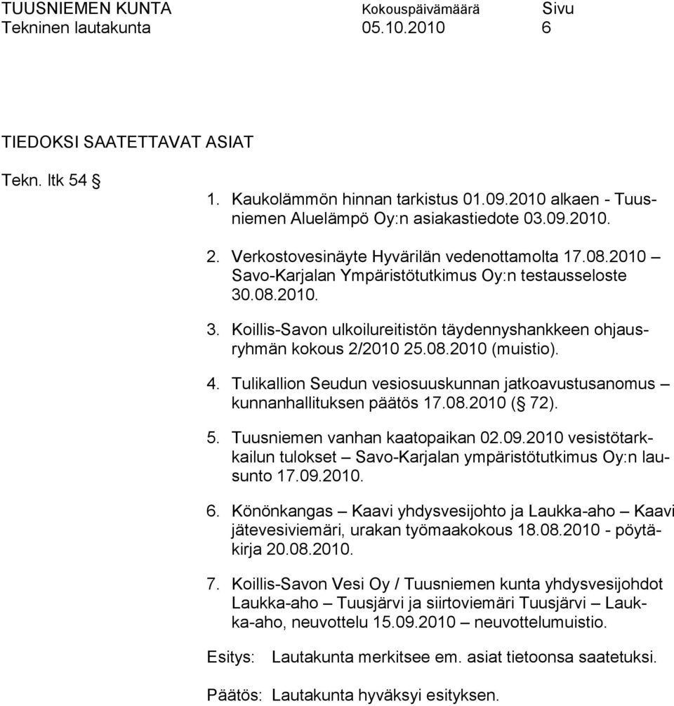 08.2010 (muistio). 4. Tulikallion Seudun vesiosuuskunnan jatkoavustusanomus kunnanhallituksen päätös 17.08.2010 ( 72). 5. Tuusniemen vanhan kaatopaikan 02.09.