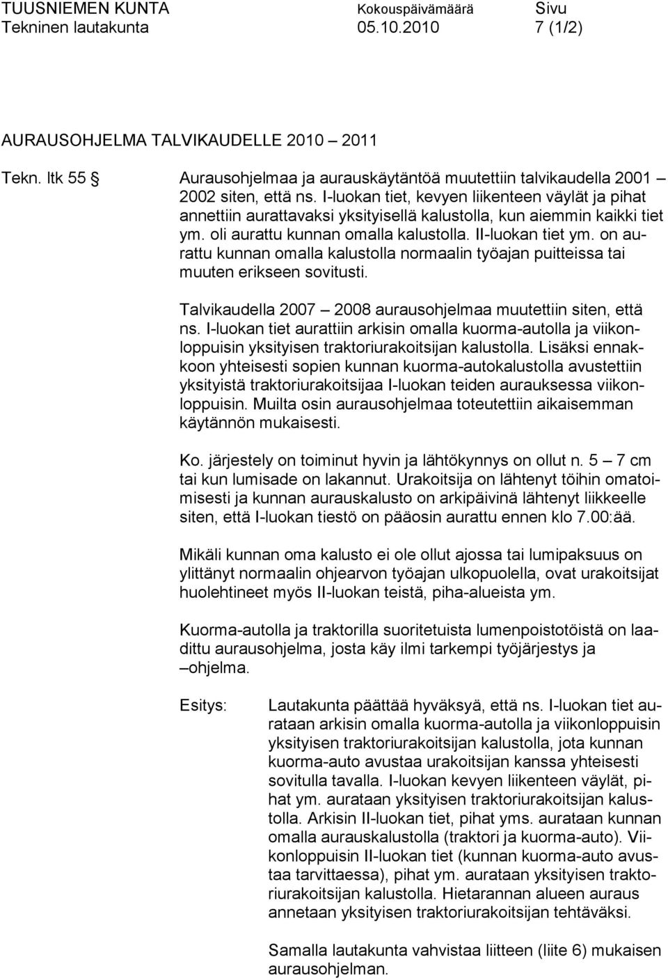 on aurattu kunnan omalla kalustolla normaalin työajan puitteissa tai muuten erikseen sovitusti. Talvikaudella 2007 2008 aurausohjelmaa muutettiin siten, että ns.