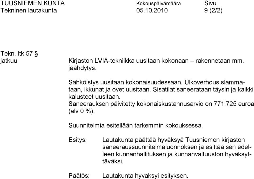 Saneerauksen päivitetty kokonaiskustannusarvio on 771.725 euroa (alv 0 %). Suunnitelmia esitellään tarkemmin kokouksessa.