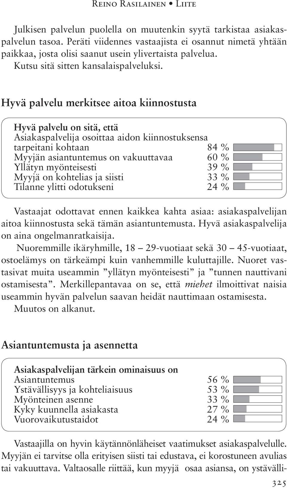 Hyvä palvelu merkitsee aitoa kiinnostusta Hyvä palvelu on sitä, että Asiakaspalvelija osoittaa aidon kiinnostuksensa tarpeitani kohtaan 84 % Myyjän asiantuntemus on vakuuttavaa 60 % Yllätyn