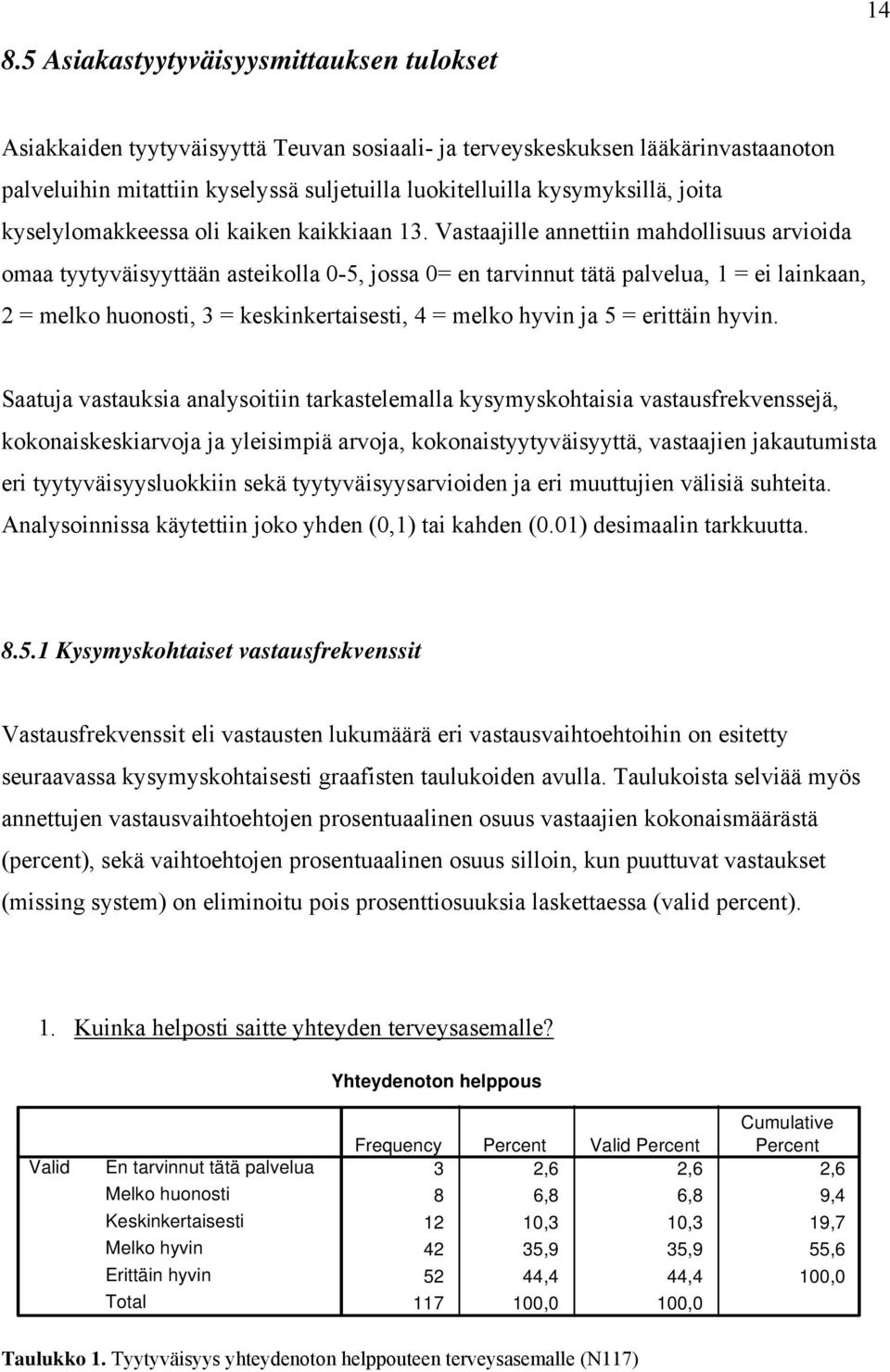 Vastaajille annettiin mahdollisuus arvioida omaa tyytyväisyyttään asteikolla -5, jossa = en tarvinnut tätä palvelua, 1 = ei lainkaan, 2 = melko huonosti, 3 = keskinkertaisesti, 4 = melko hyvin ja 5 =