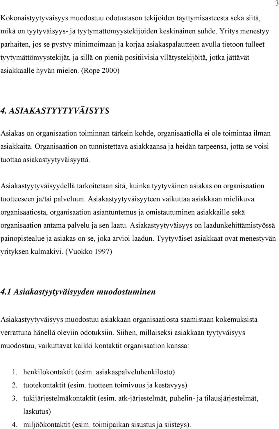 asiakkaalle hyvän mielen. (Rope 2) 4. ASIAKASTYYTYVÄISYYS Asiakas on organisaation toiminnan tärkein kohde, organisaatiolla ei ole toimintaa ilman asiakkaita.