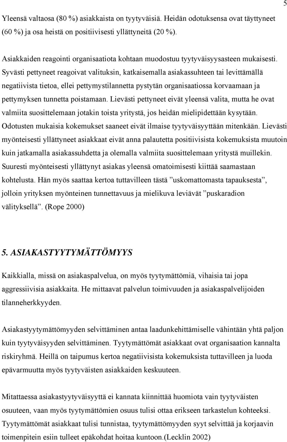 Syvästi pettyneet reagoivat valituksin, katkaisemalla asiakassuhteen tai levittämällä negatiivista tietoa, ellei pettymystilannetta pystytän organisaatiossa korvaamaan ja pettymyksen tunnetta