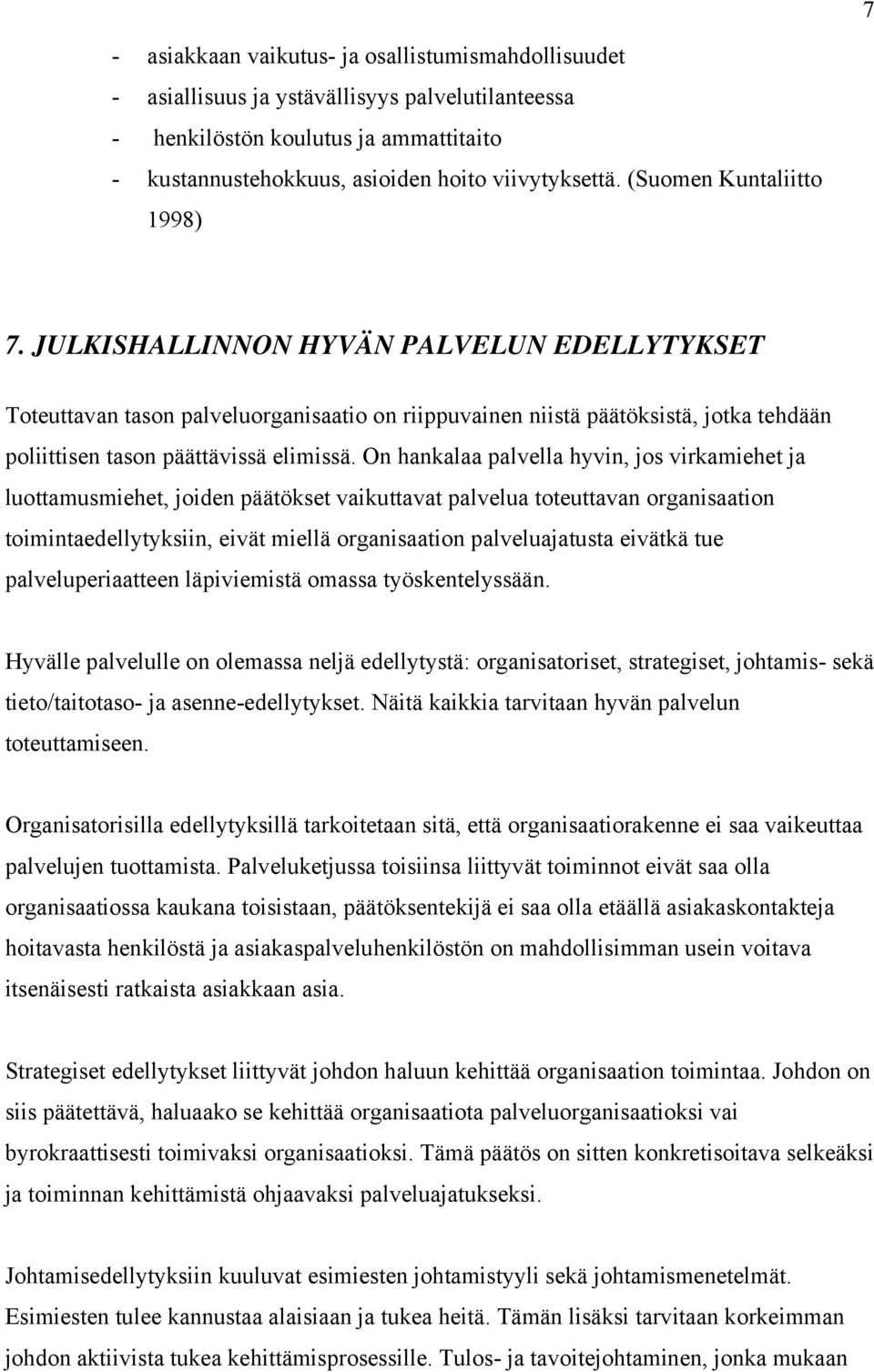 On hankalaa palvella hyvin, jos virkamiehet ja luottamusmiehet, joiden päätökset vaikuttavat palvelua toteuttavan organisaation toimintaedellytyksiin, eivät miellä organisaation palveluajatusta