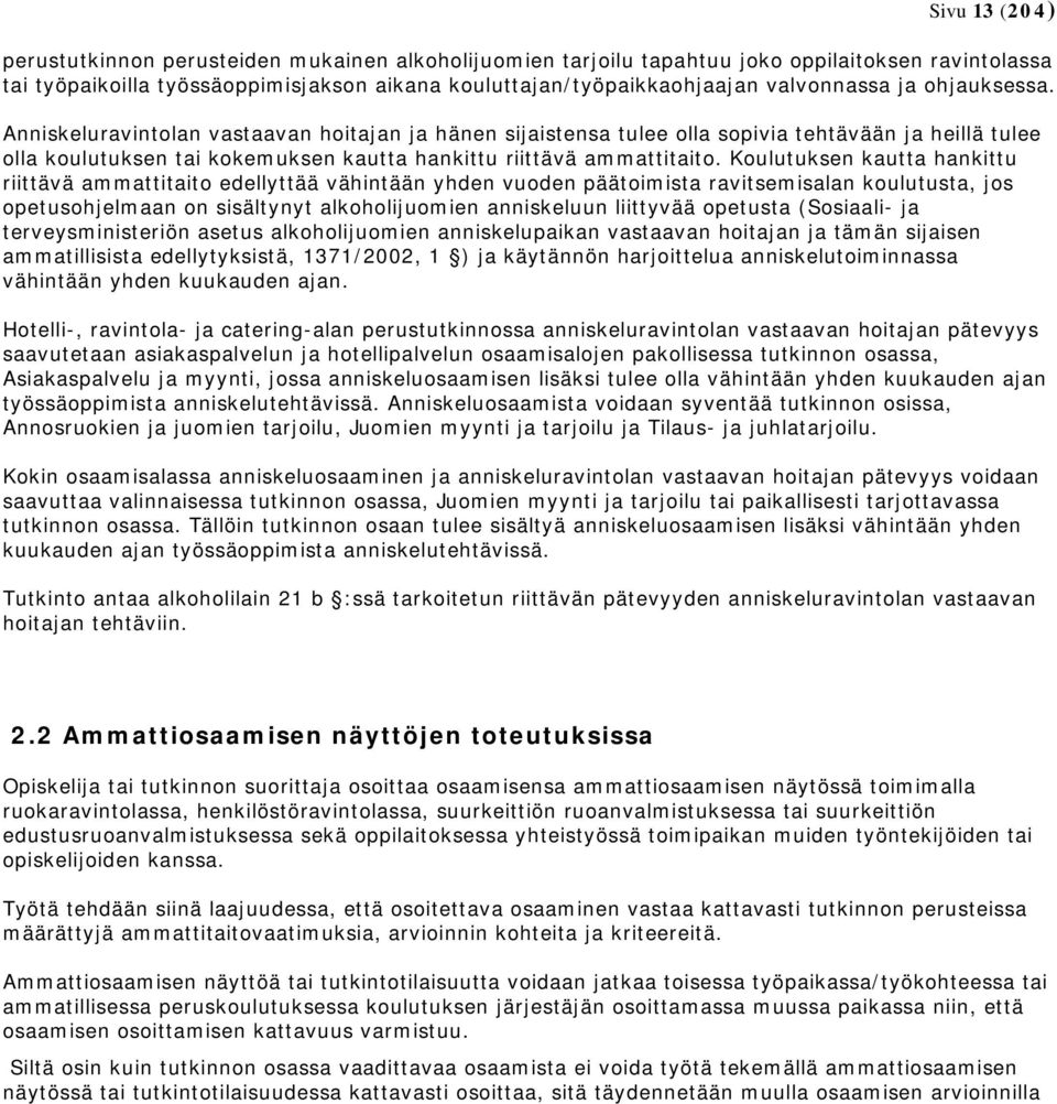 Anniskeluravintolan vastaavan hoitajan ja hänen sijaistensa tulee olla sopivia tehtävään ja heillä tulee olla koulutuksen tai kokemuksen kautta hankittu riittävä ammattitaito.