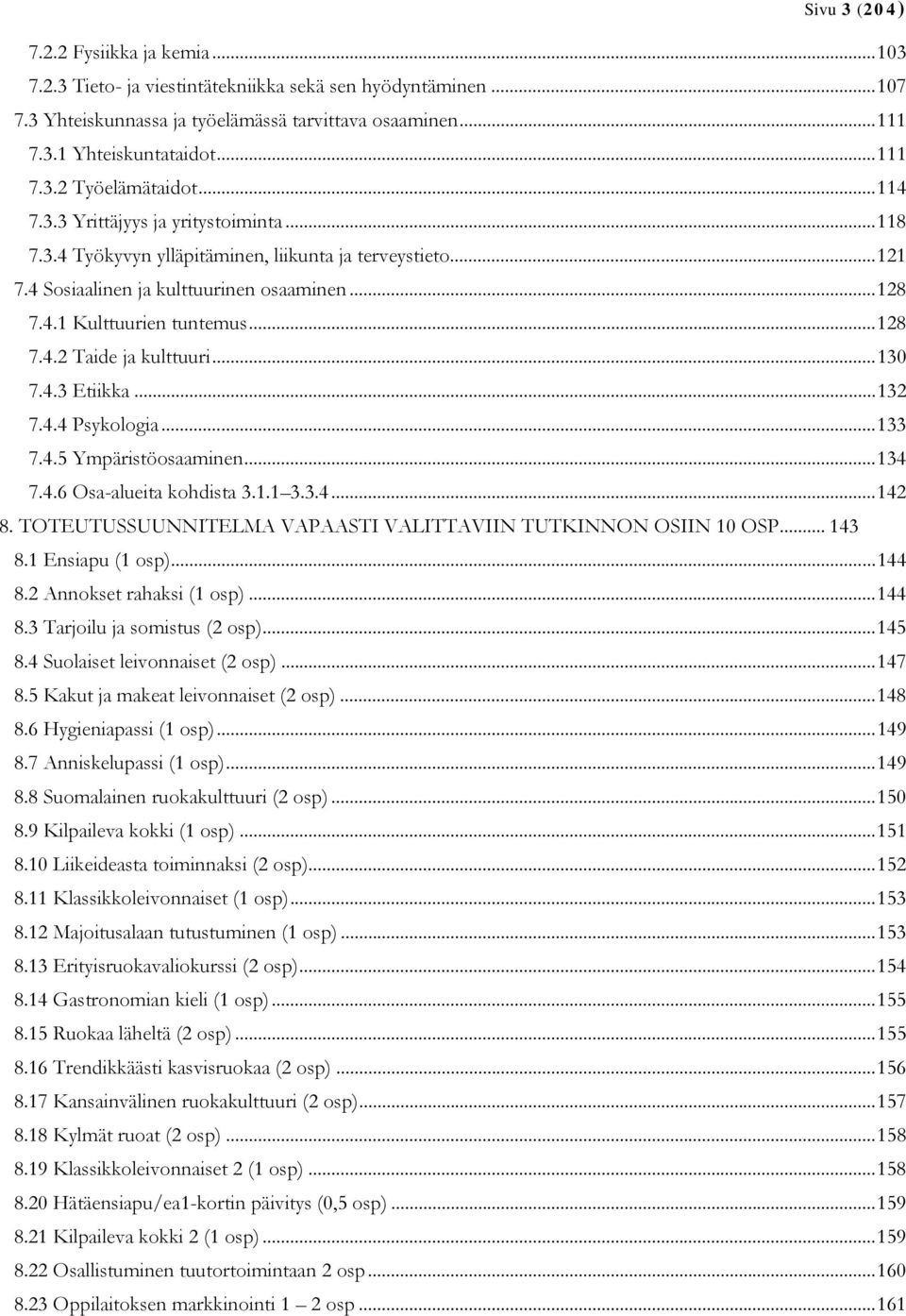 .. 128 7.4.2 Taide ja kulttuuri... 130 7.4.3 Etiikka... 132 7.4.4 Psykologia... 133 7.4.5 Ympäristöosaaminen... 134 7.4.6 Osa-alueita kohdista 3.1.1 3.3.4... 142 8.