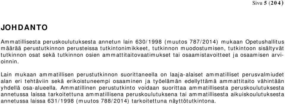 Lain mukaan ammatillisen perustutkinnon suorittaneella on laaja-alaiset ammatilliset perusvalmiudet alan eri tehtäviin sekä erikoistuneempi osaaminen ja työelämän edellyttämä ammattitaito vähintään