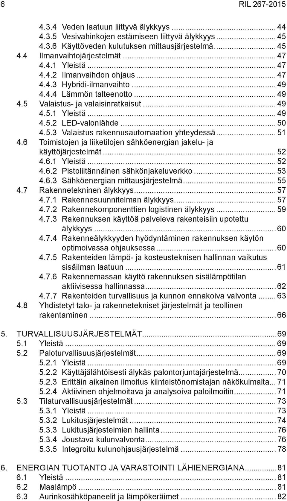 .. 50 4.5.3 Valaistus rakennusautomaation yhteydessä... 51 4.6 Toimistojen ja liiketilojen sähköenergian jakelu- ja käyttöjärjestelmät... 52 4.6.1 Yleistä... 52 4.6.2 Pistoliitännäinen sähkönjakeluverkko.