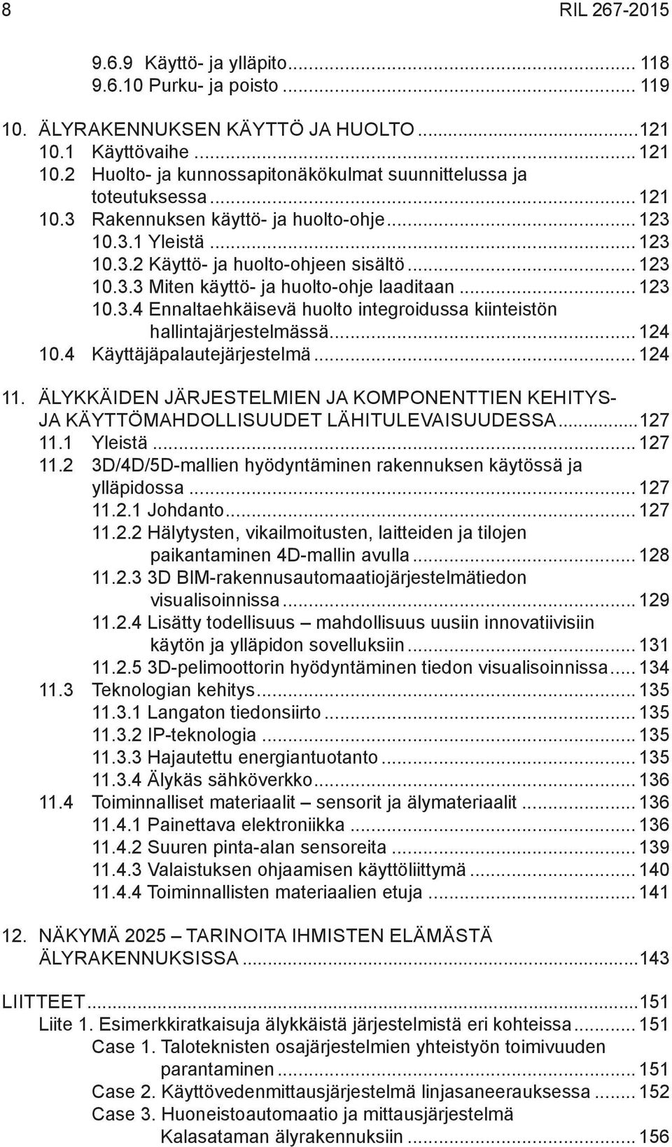 .. 123 10.3.4 Ennaltaehkäisevä huolto integroidussa kiinteistön hallintajärjestelmässä... 124 10.4 Käyttäjäpalautejärjestelmä... 124 11.