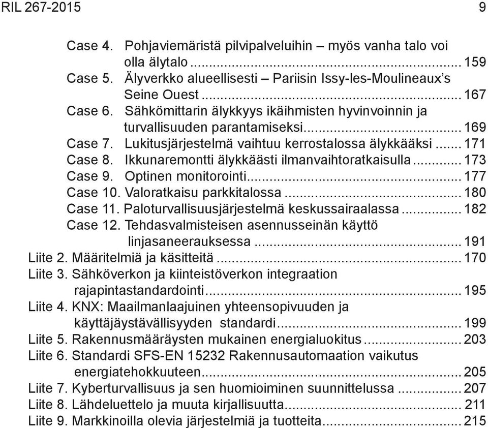 Ikkunaremontti älykkäästi ilmanvaihtoratkaisulla... 173 Case 9. Optinen monitorointi... 177 Case 10. Valoratkaisu parkkitalossa... 180 Case 11. Paloturvallisuusjärjestelmä keskussairaalassa.