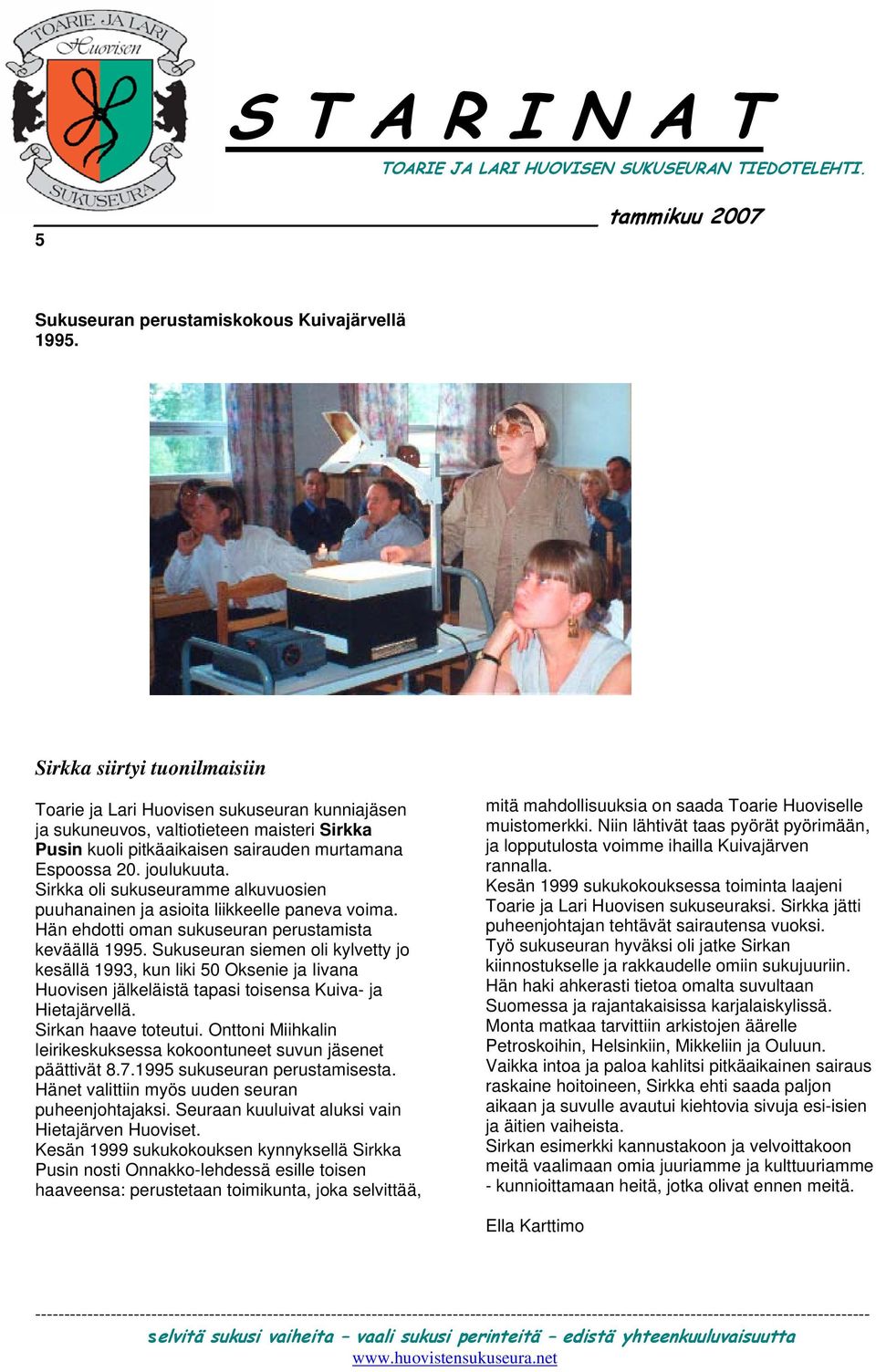 Sirkka oli sukuseuramme alkuvuosien puuhanainen ja asioita liikkeelle paneva voima. Hän ehdotti oman sukuseuran perustamista keväällä 1995.