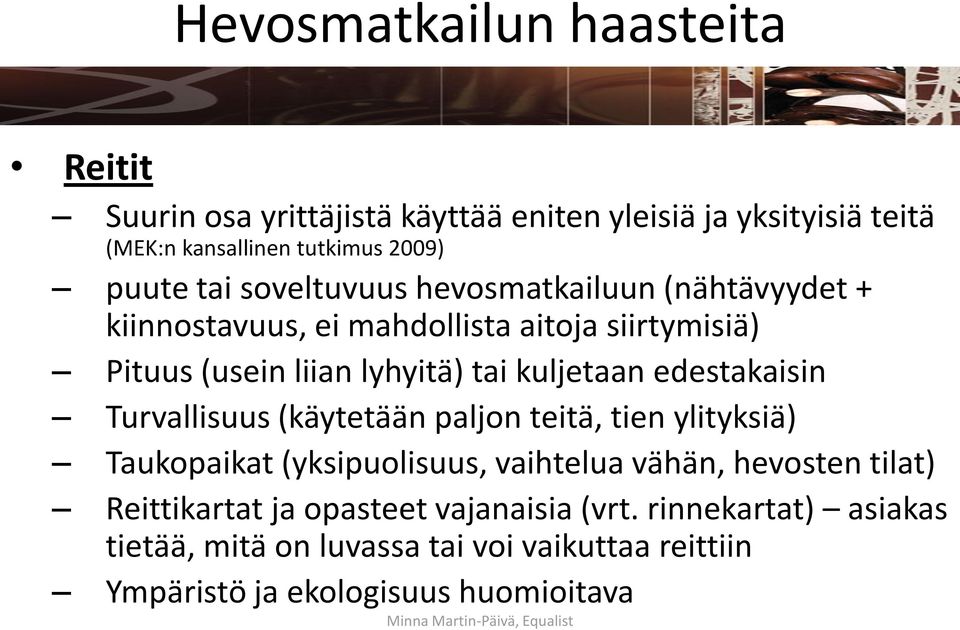 kuljetaan edestakaisin Turvallisuus (käytetään paljon teitä, tien ylityksiä) Taukopaikat (yksipuolisuus, vaihtelua vähän, hevosten tilat)