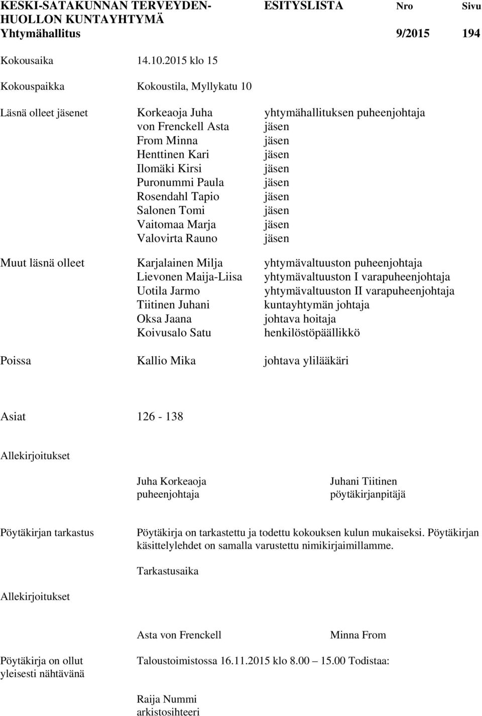 jäsen Puronummi Paula jäsen Rosendahl Tapio jäsen Salonen Tomi jäsen Vaitomaa Marja jäsen Valovirta Rauno jäsen Muut läsnä olleet Karjalainen Milja yhtymävaltuuston puheenjohtaja Lievonen Maija-Liisa