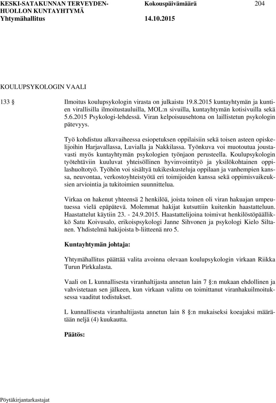 Työ kohdistuu alkuvaiheessa esiopetuksen oppilaisiin sekä toisen asteen opiskelijoihin Harjavallassa, Luvialla ja Nakkilassa.