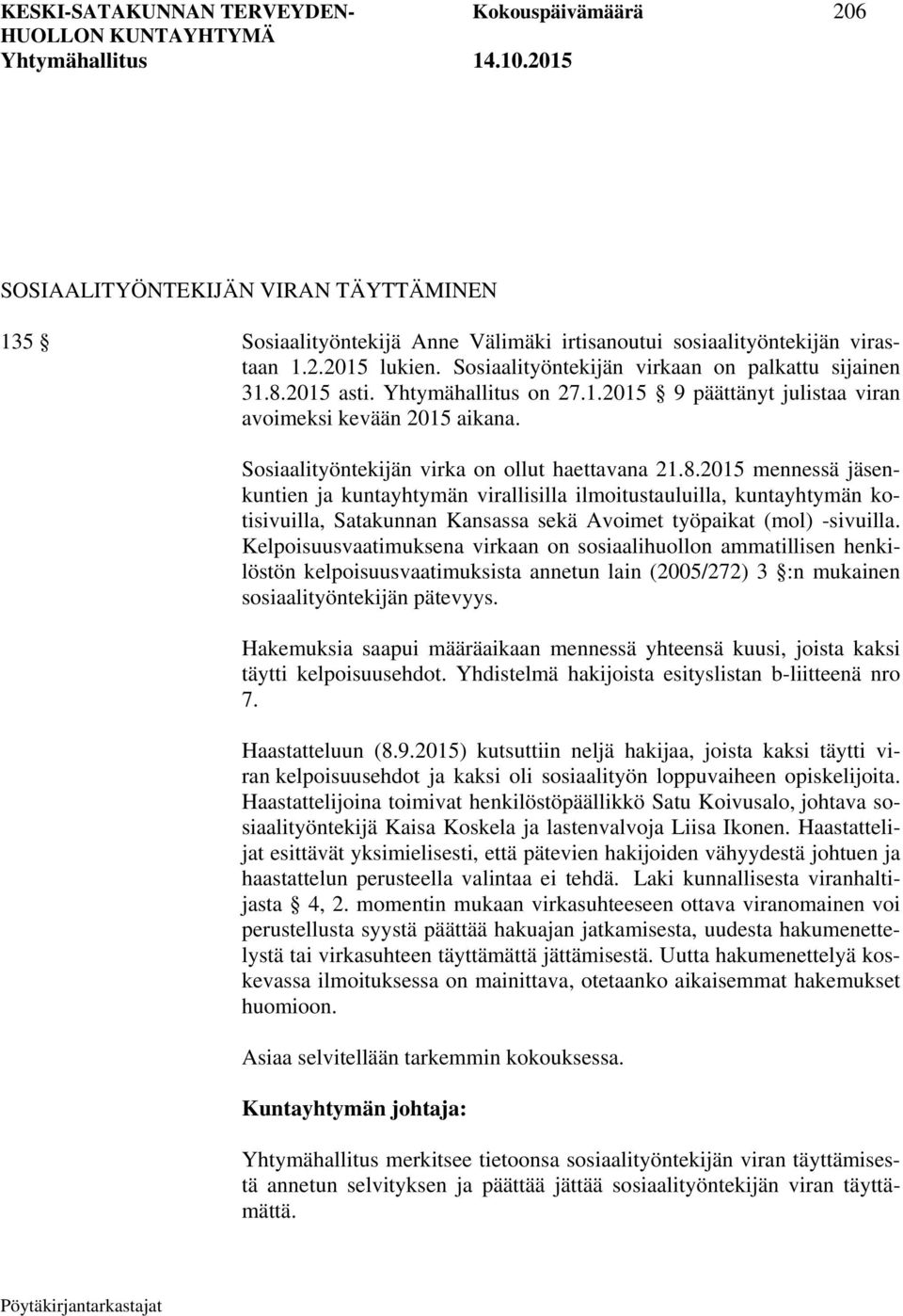 8.2015 mennessä jäsenkuntien ja kuntayhtymän virallisilla ilmoitustauluilla, kuntayhtymän kotisivuilla, Satakunnan Kansassa sekä Avoimet työpaikat (mol) -sivuilla.