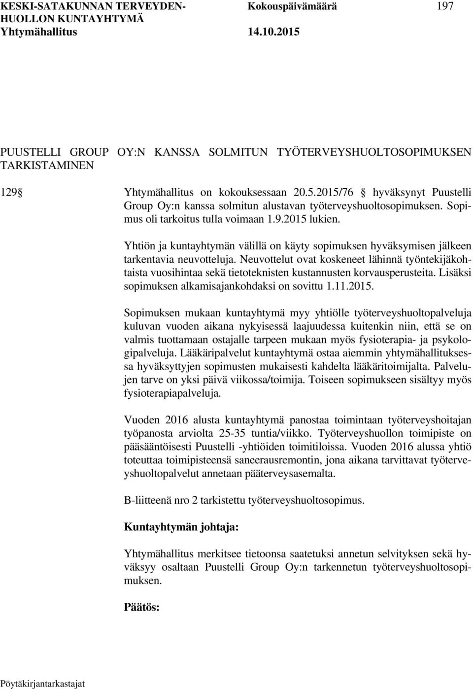Yhtiön ja kuntayhtymän välillä on käyty sopimuksen hyväksymisen jälkeen tarkentavia neuvotteluja.