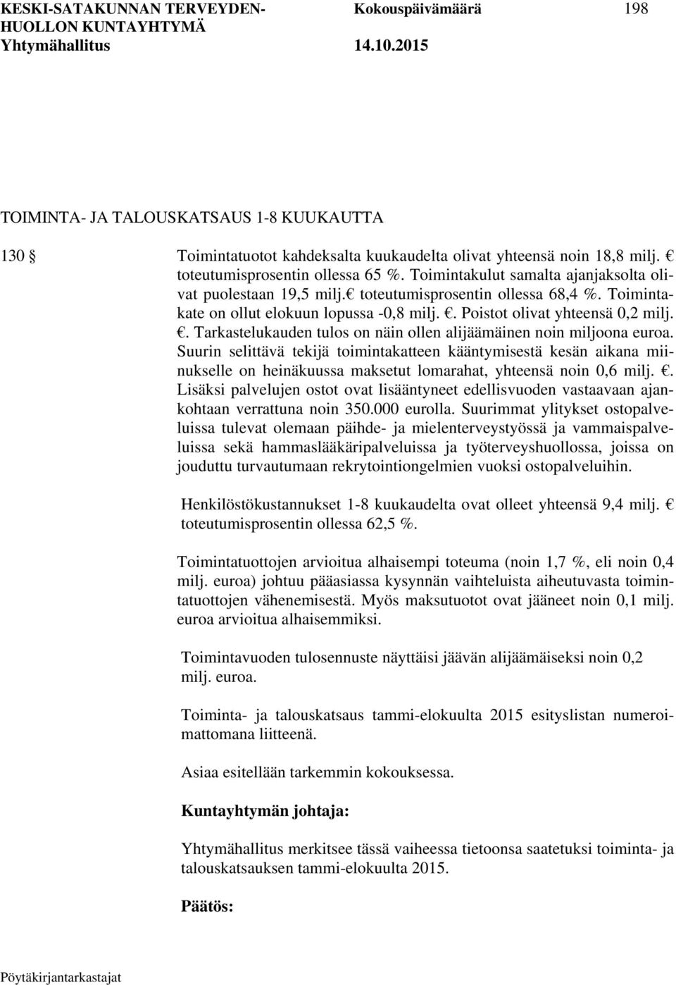 . Tarkastelukauden tulos on näin ollen alijäämäinen noin miljoona euroa.