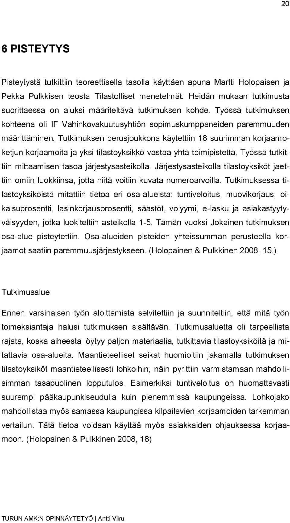 Tutkimuksen perusjoukkona käytettiin 18 suurimman korjaamoketjun korjaamoita ja yksi tilastoyksikkö vastaa yhtä toimipistettä. Työssä tutkittiin mittaamisen tasoa järjestysasteikolla.