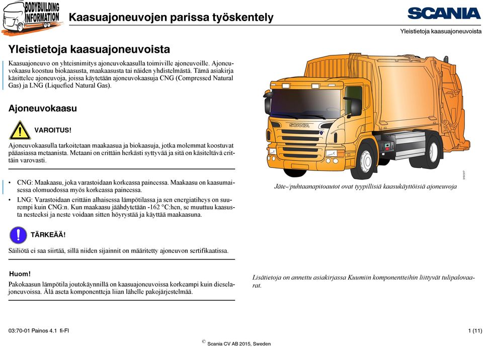 Tämä asiakirja käsittelee ajoneuvoja, joissa käytetään ajoneuvokaasuja CNG (Compressed Natural Gas) ja LNG (Liquefied Natural Gas). Ajoneuvokaasu VAROITUS!