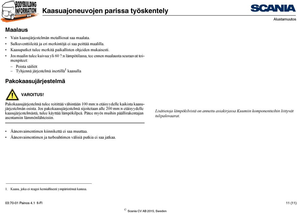 Pakokaasujärjestelmä tulee reitittää vähintään 100 mm:n etäisyydelle kaikista kaasujärjestelmän osista.