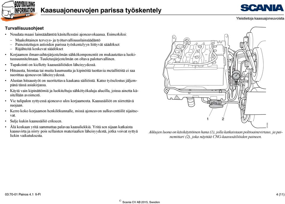 sähkökomponentit on mukautettava luokitussuunnitelmaan. Tuuletusjärjestelmän on oltava paloturvallinen. Tupakointi on kielletty kaasusäiliöiden läheisyydessä.