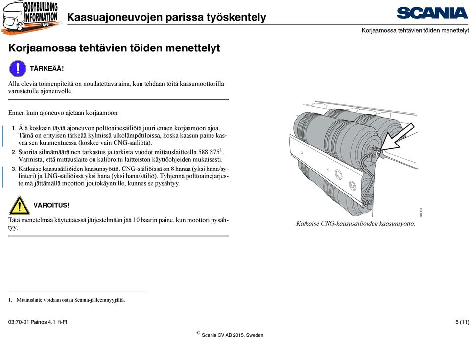 Tämä on erityisen tärkeää kylmissä ulkolämpötiloissa, koska kaasun paine kasvaa sen kuumentuessa (koskee vain CNG-säiliötä). 2.