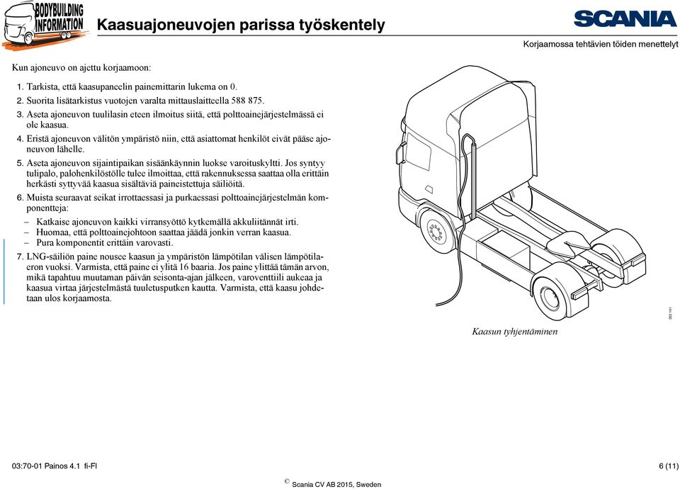 Eristä ajoneuvon välitön ympäristö niin, että asiattomat henkilöt eivät pääse ajoneuvon lähelle. 5. Aseta ajoneuvon sijaintipaikan sisäänkäynnin luokse varoituskyltti.