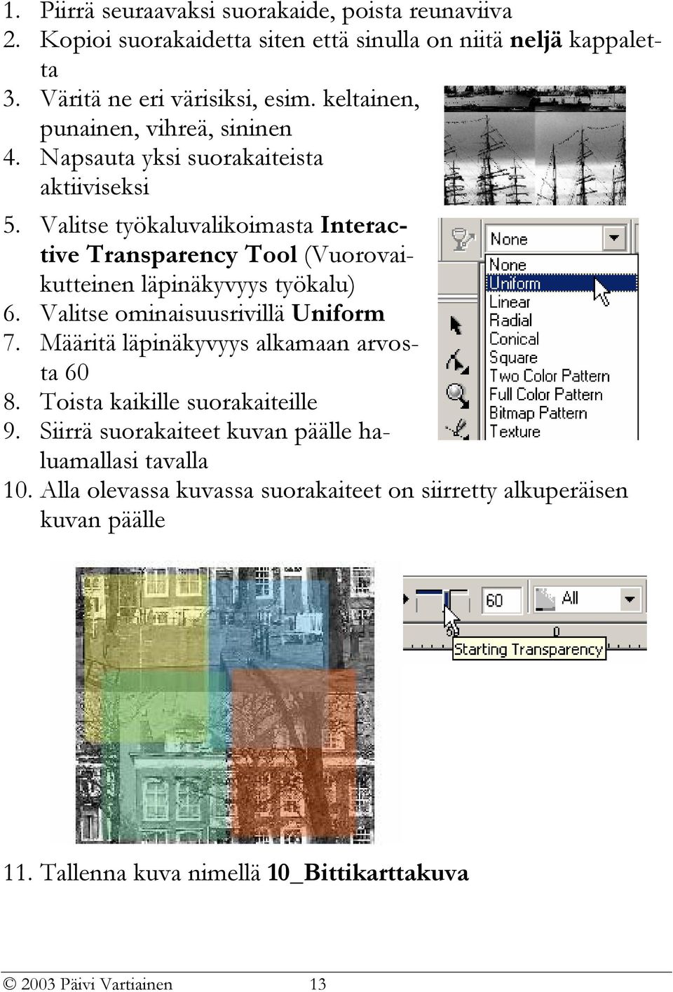 Valitse työkaluvalikoimasta Interactive Transparency Tool (Vuorovaikutteinen läpinäkyvyys työkalu) 6. Valitse ominaisuusrivillä Uniform 7.