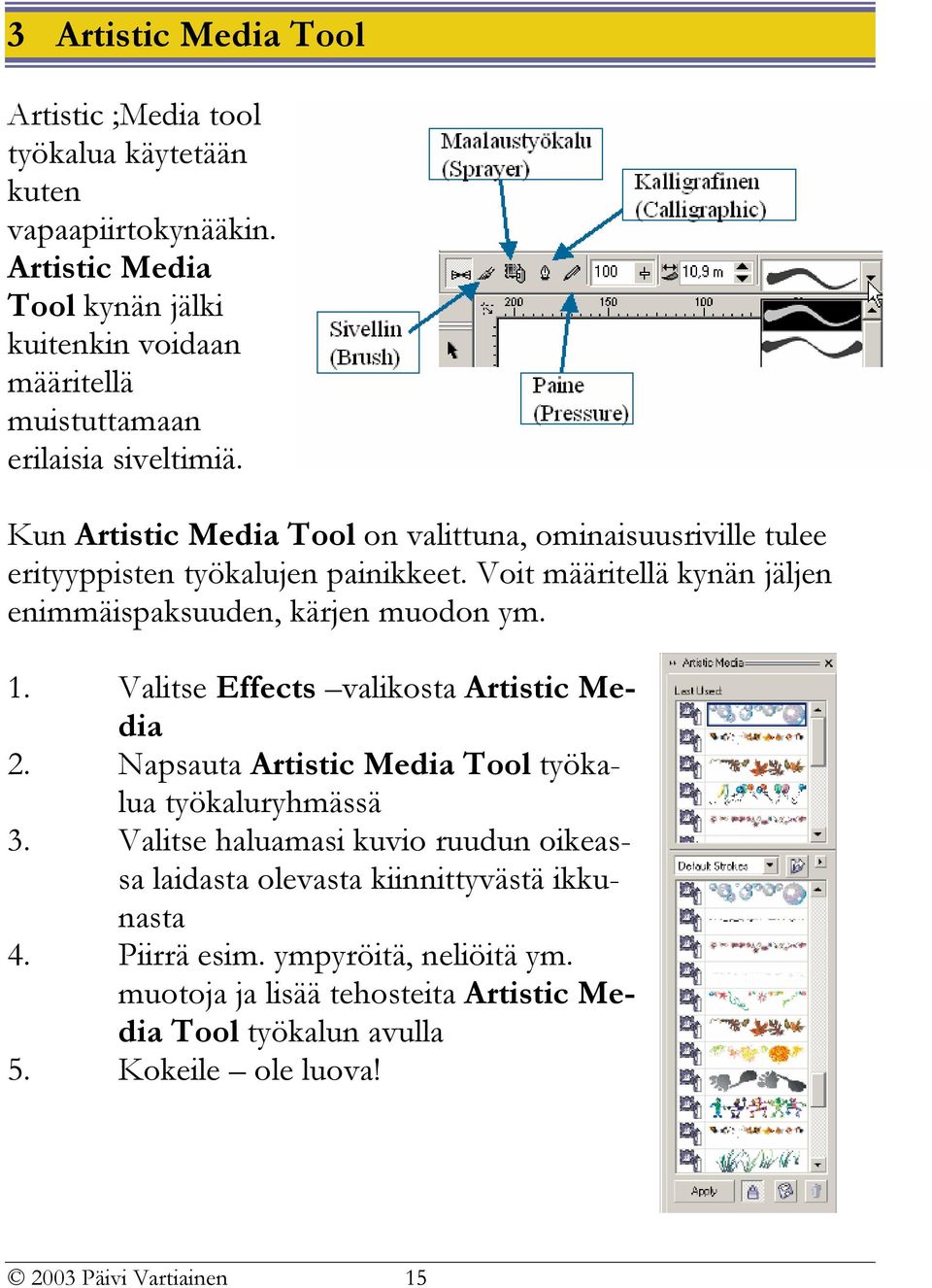 Kun Artistic Media Tool on valittuna, ominaisuusriville tulee erityyppisten työkalujen painikkeet. Voit määritellä kynän jäljen enimmäispaksuuden, kärjen muodon ym. 1.