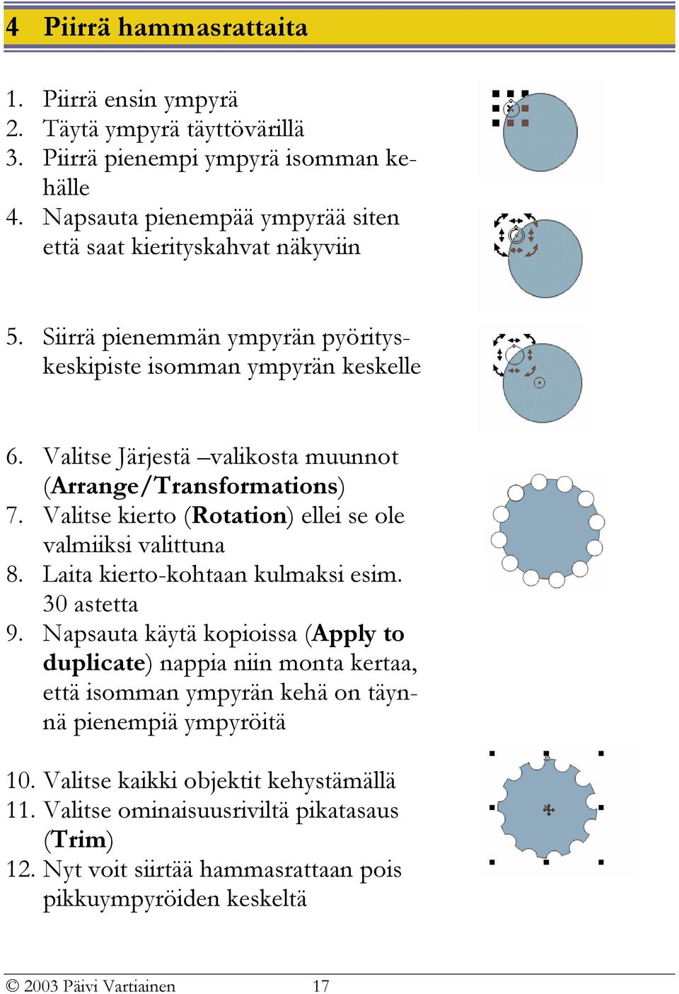 Valitse Järjestä valikosta muunnot (Arrange/Transformations) 7. Valitse kierto (Rotation) ellei se ole valmiiksi valittuna 8. Laita kierto-kohtaan kulmaksi esim. 30 astetta 9.