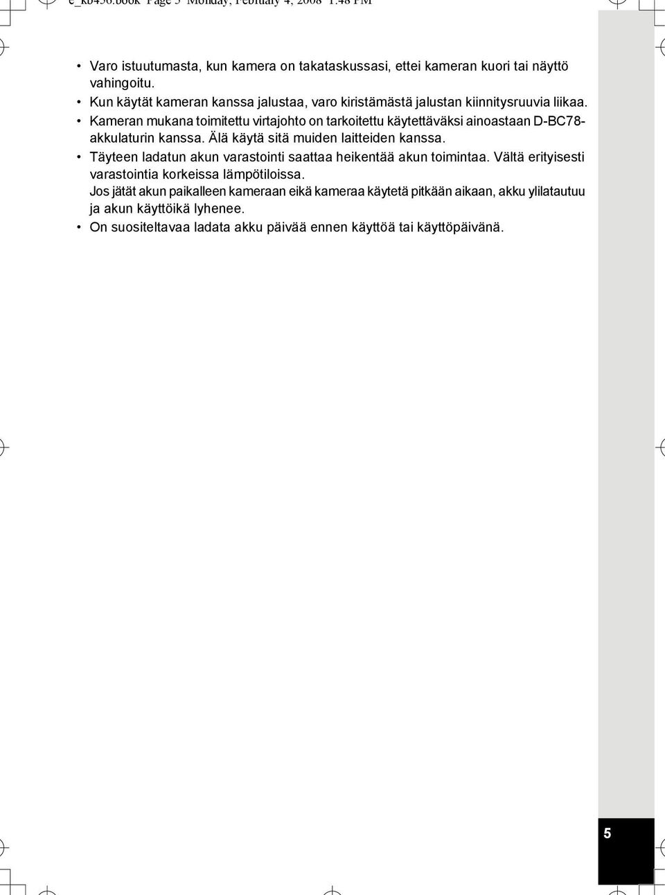 Kameran mukana toimitettu virtajohto on tarkoitettu käytettäväksi ainoastaan D-BC78- akkulaturin kanssa. Älä käytä sitä muiden laitteiden kanssa.