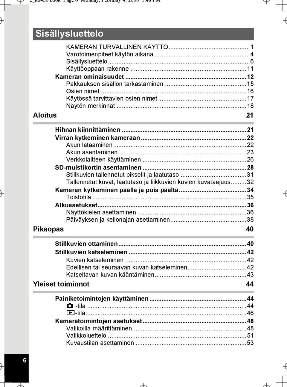 ..21 Virran kytkeminen kameraan...22 Akun lataaminen...22 Akun asentaminen...23 Verkkolaitteen käyttäminen...26 SD-muistikortin asentaminen...28 Stillkuvien tallennetut pikselit ja laatutaso.