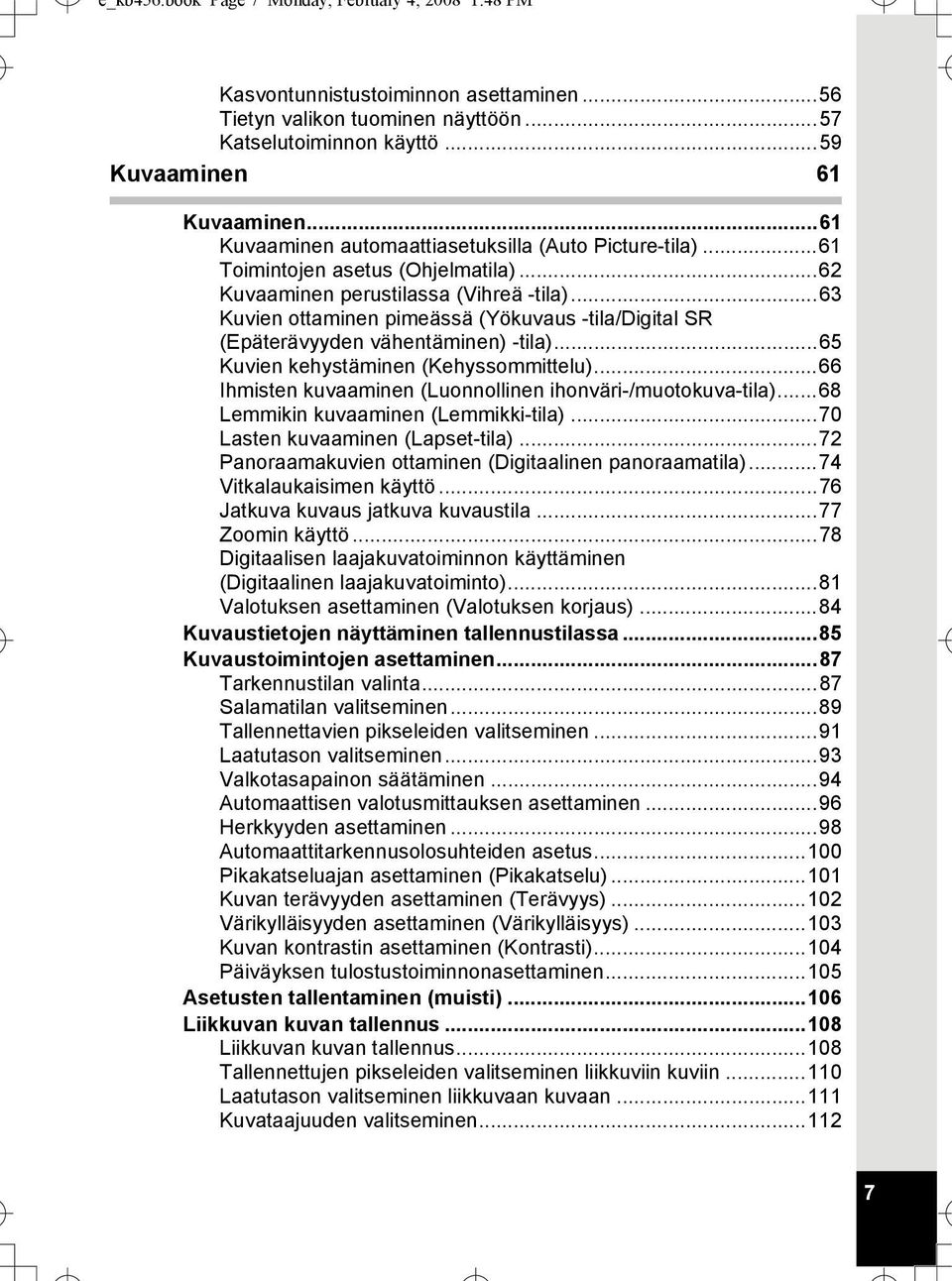 ..63 Kuvien ottaminen pimeässä (Yökuvaus -tila/digital SR (Epäterävyyden vähentäminen) -tila)...65 Kuvien kehystäminen (Kehyssommittelu)...66 Ihmisten kuvaaminen (Luonnollinen ihonväri-/muotokuva-tila).